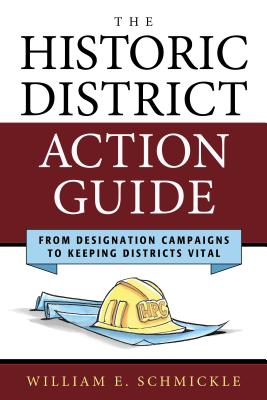 The Historic District Action Guide: From Designation Campaigns to Keeping Districts Vital - Schmickle, William E