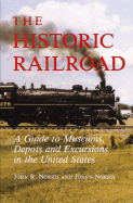 The Historic Railroad: A Guide to Museums, Depots, and Excursions in the United States - Norris, John, and Norris, Joann