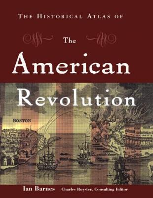 The Historical Atlas of the American Revolution - Barnes, Ian, and Lyubomir Denev Quartet (Editor)