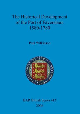 The Historical Development of the Port of Faversham 1580-1780 - Wilkinson, Paul