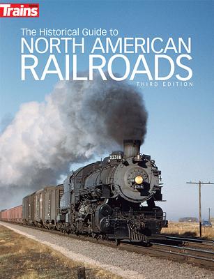 The Historical Guide to North American Railroads - Magazine, Trains (Compiled by)