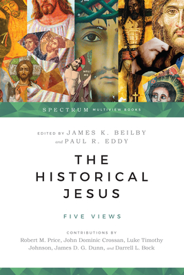 The Historical Jesus: Five Views - Beilby, James K (Editor), and Eddy, Paul R (Editor), and Price, Robert M (Contributions by)
