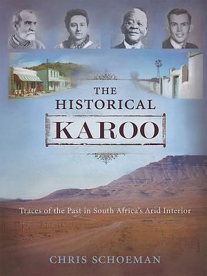 The Historical Karoo: Traces of the Past in South Africa's Arid Interior - Schoeman, Chris