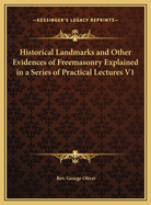 The Historical Landmarks and Other Evidences of Freemasonry: Explained in a Series of Practical Lectures, with Copious Notes, Volume 2