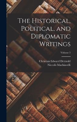 The Historical, Political, and Diplomatic Writings; Volume 3 - Machiavelli, Niccol, and Detmold, Christian Edward
