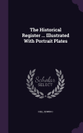 The Historical Register ... Illustrated With Portrait Plates