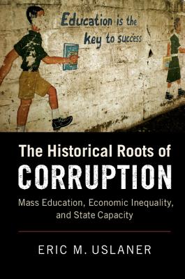 The Historical Roots of Corruption: Mass Education, Economic Inequality, and State Capacity - Uslaner, Eric M, Professor