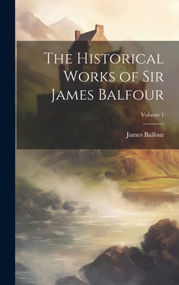 The Historical Works of Sir James Balfour; Volume 1 - Balfour, James