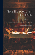 The Historicity of Jesus: A Criticism of the Contention That Jesus Never Lived, A Statement of the Evidence for his Existence, an Estimate of his Relation to Christianity