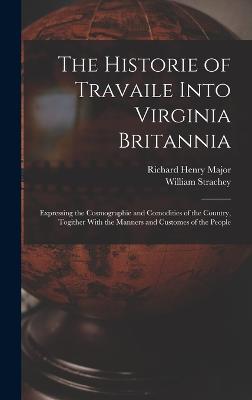 The Historie of Travaile Into Virginia Britannia: Expressing the Cosmographie and Comodities of the Country, Togither With the Manners and Customes of the People - Major, Richard Henry, and Strachey, William