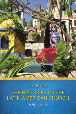 The Histories of the Latin American Church: A Handbook - Cruz, Joel M (Editor)