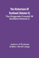 The Historrians Of Scotland (Volume Ii); The Orygynale Cronykil Of Scotland (Volume I)