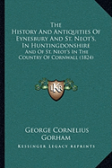 The History And Antiquities Of Eynesbury And St. Neot's, In Huntingdonshire: And Of St. Neot's In The Country Of Cornwall (1824)