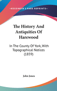 The History And Antiquities Of Harewood: In The County Of York, With Topographical Notices (1859)