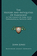 The History And Antiquities Of Harewood: In The County Of York, With Topographical Notices (1859) - Jones, John