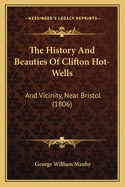 The History and Beauties of Clifton Hot-Wells: And Vicinity, Near Bristol (1806)