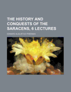 The History and Conquests of the Saracens, 6 Lectures