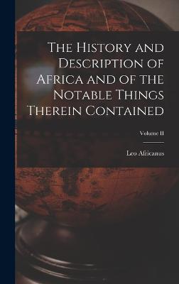 The History and Description of Africa and of the Notable Things Therein Contained; Volume II - Africanus, Leo