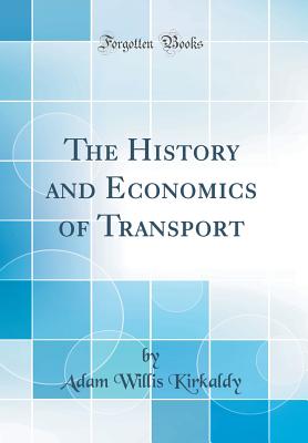 The History and Economics of Transport (Classic Reprint) - Kirkaldy, Adam Willis