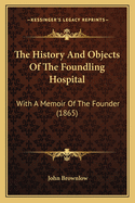The History And Objects Of The Foundling Hospital: With A Memoir Of The Founder (1865)