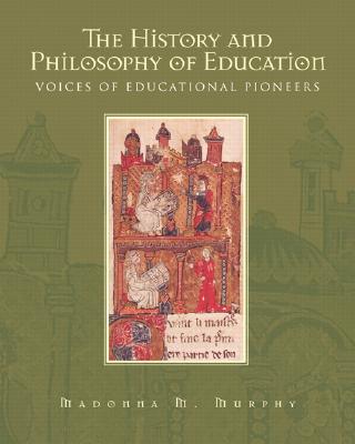 The History and Philosophy of Education: Voices of Educational Pioneers - Murphy, Madonna M