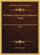 The History and Present Condition of Tripoli: With Some Accounts of the Other Barbary States (1835)