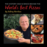 The History and Science Behind the World's Best Pizzas: Volume 1
