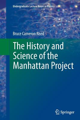 The History and Science of the Manhattan Project - Reed, Bruce Cameron