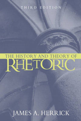 The History and Theory of Rhetoric: An Introduction - Herrick, James A