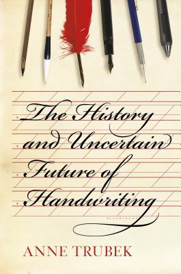 The History and Uncertain Future of Handwriting - Trubek, Anne