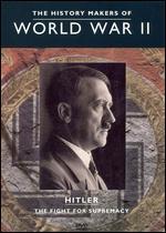 The History Makers of World War II: Hitler - The Fight for Supremacy