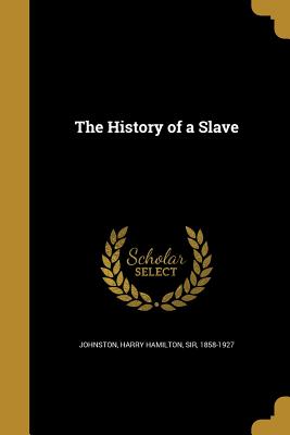 The History of a Slave - Johnston, Harry Hamilton, Sir (Creator)