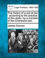 The History of a Suit at Law: According to the Practice of This State / By a Member of the Charleston Bar.