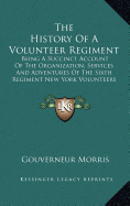 The History Of A Volunteer Regiment: Being A Succinct Account Of The Organization, Services And Adventures Of The Sixth Regiment New York Volunteers Infantry (1891)