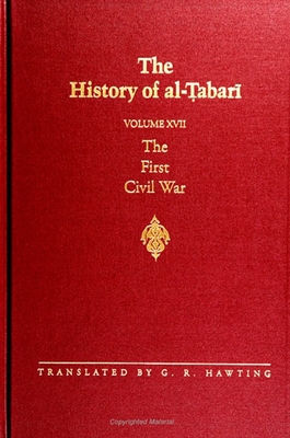 The History of Al- abar  Vol. 17: The First Civil War: From the Battle of Siffin to the Death of  al  A.D. 656-661/A.H. 36-40 - Hawting, G R (Translated by)