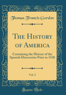 The History of America, Vol. 2: Containing the History of the Spanish Discoveries Prior to 1520 (Classic Reprint)