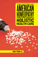 The History of American Homeopathy: From Rational Medicine to Holistic Health Care