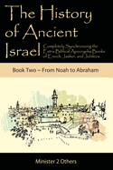 The History of Ancient Israel: Completely Synchronizing the Extra-Biblical Apocrypha Books of Enoch, Jasher, and Jubilees: Book 2 From Noah to Abraham