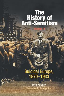 The History of Anti-Semitism, Volume 4: Suicidal Europe, 1870-1933 - Poliakov, Lon, and Klin, George (Translated by)
