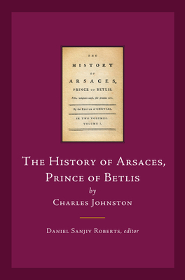 The History of Arsaces, Prince of Betlis: By Charles Johnston - Roberts, Daniel Sanjiv (Editor)