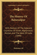 The History of Bahawalpur: With Notices of the Adjacent Countries of Sindh, Afghanistan, Multan, and the West of India (1848)