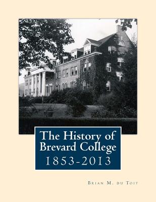 The History of Brevard College 1853 - 2013 - Du Toit, Brian M