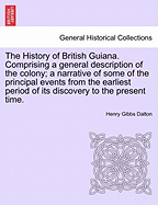 The History of British Guiana: Comprising a General Description of the Colony; A Narrative of Some of the Principal Events from the Earliest Period of Its Discovery to the Present Time; Together with an Account of Its Climate, Geology, Staple Products,