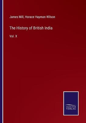 The History of British India: Vol. X - Mill, James, and Wilson, Horace Hayman