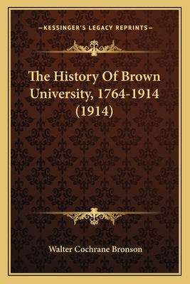 The History of Brown University, 1764-1914 (1914) - Bronson, Walter Cochrane