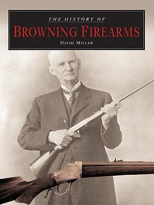 The History of Browning Firearms - Miller, David