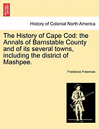 The History of Cape Cod: the Annals of Barnstable County and of its several towns, including the district of Mashpee. Vol. I. - Freeman, Frederick