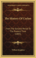 The History of Ceylon: From the Earliest Period to the Present Time (1845)