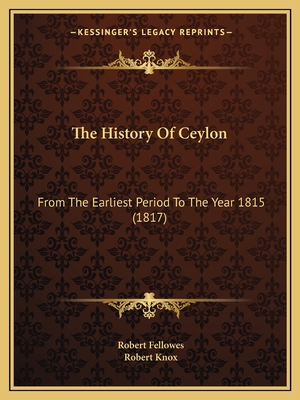 The History of Ceylon: From the Earliest Period to the Year 1815 (1817) - Fellowes, Robert, and Knox, Robert