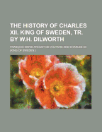 The History of Charles XII. King of Sweden, Tr. by W.H. Dilworth - Voltaire, Francois Marie Arouet de (Creator)